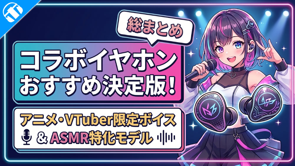 コラボイヤホンおすすめ決定版！アニメ・VTuber限定ボイス＆ASMR特化モデル総まとめ