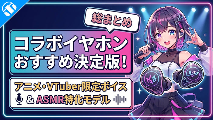 コラボイヤホンおすすめ決定版！アニメ・VTuber限定ボイス＆ASMR特化モデル総まとめ